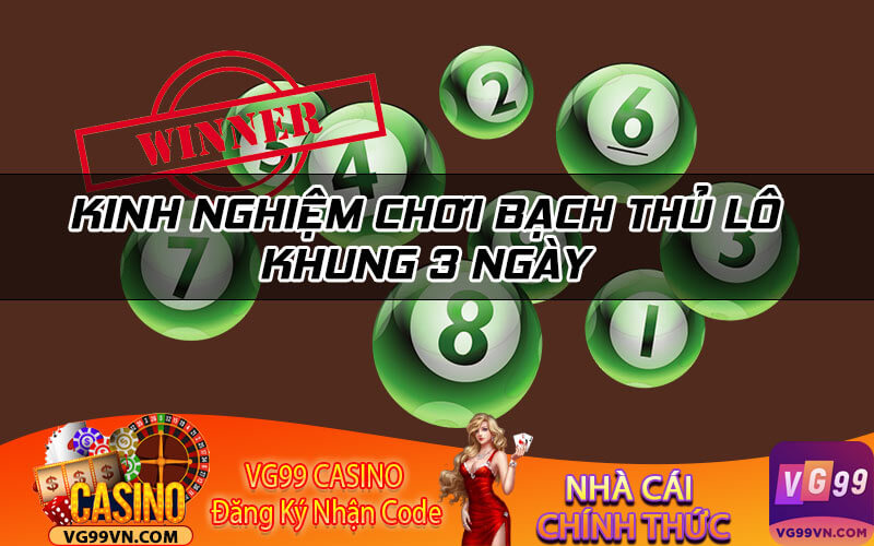 Kinh nghiệm chơi bạch thủ lô khung 3 ngày