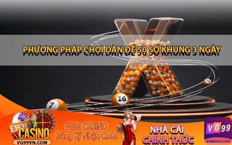 Phương Pháp Chơi Dàn Đề 50 Số Khung 3 Ngày