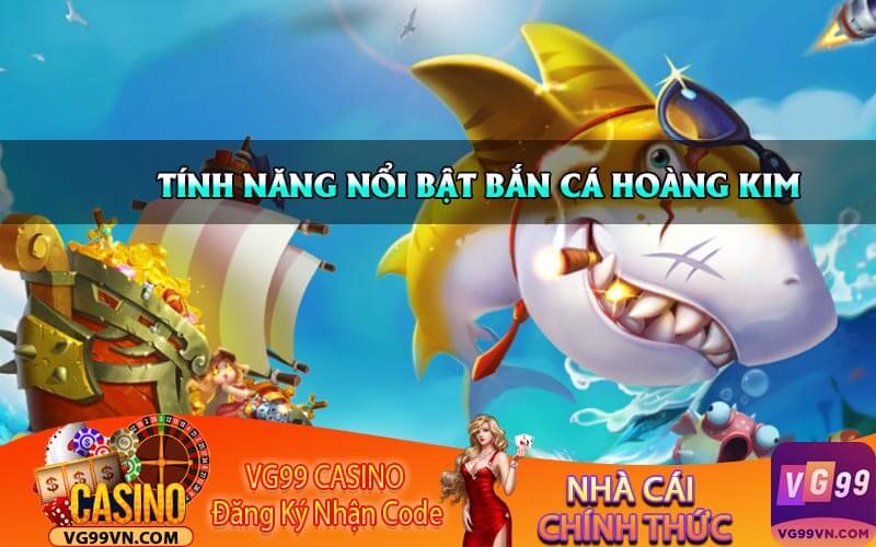 Tính Năng Nổi Bật Bắn Cá Hoàng Kim