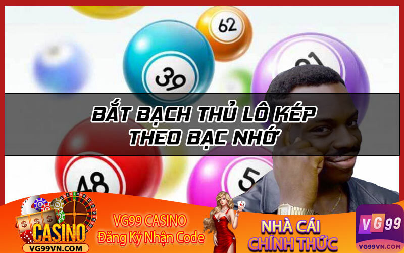Bắt bạch thủ lô kép theo bạc nhớ
