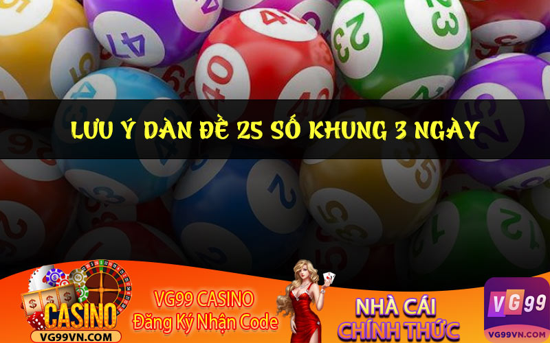 Lưu ý dàn đề 25 số khung 3 ngày