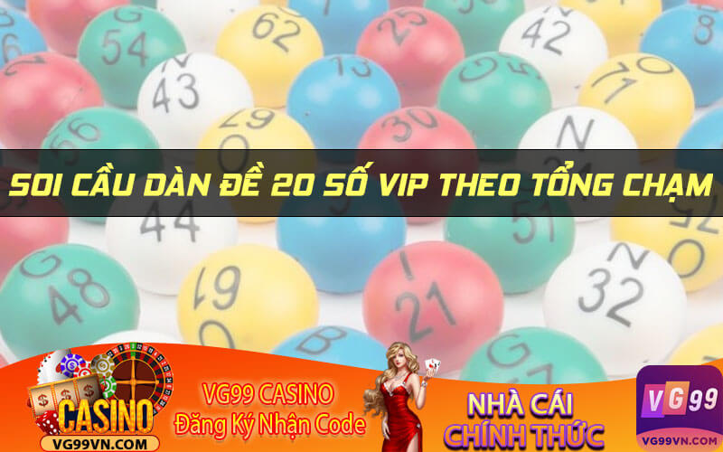 Soi cầu dàn đề 20 số vip theo tổng chạm