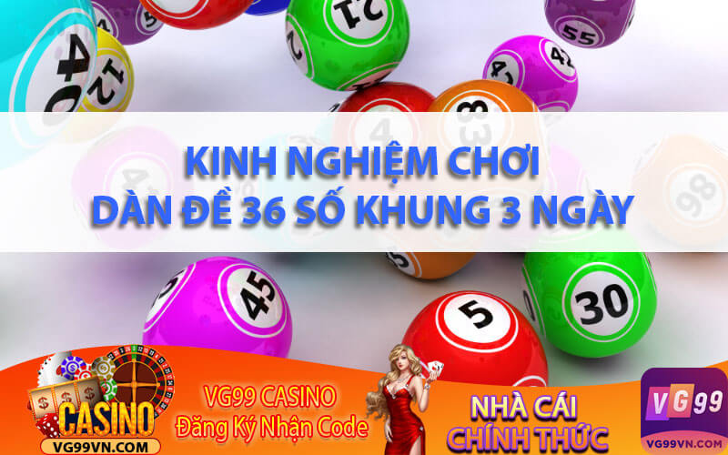 Kinh nghiệm chơi dàn đề 36 số khung 3 ngày